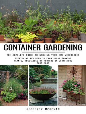 cover image of Container Gardening--The Complete Guide to Growing Your Own Vegetables (Everything You Need to Know About Growing Plants, Vegetables or Flowers in Containers Plus More)